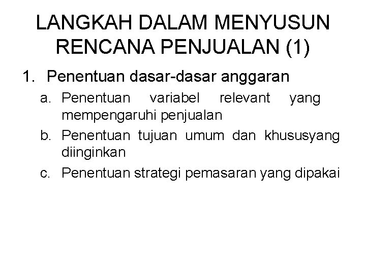 LANGKAH DALAM MENYUSUN RENCANA PENJUALAN (1) 1. Penentuan dasar-dasar anggaran a. Penentuan variabel relevant