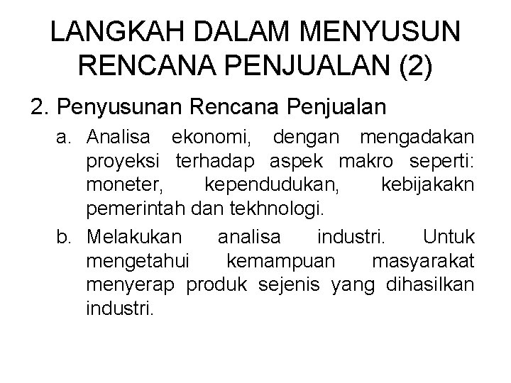 LANGKAH DALAM MENYUSUN RENCANA PENJUALAN (2) 2. Penyusunan Rencana Penjualan a. Analisa ekonomi, dengan