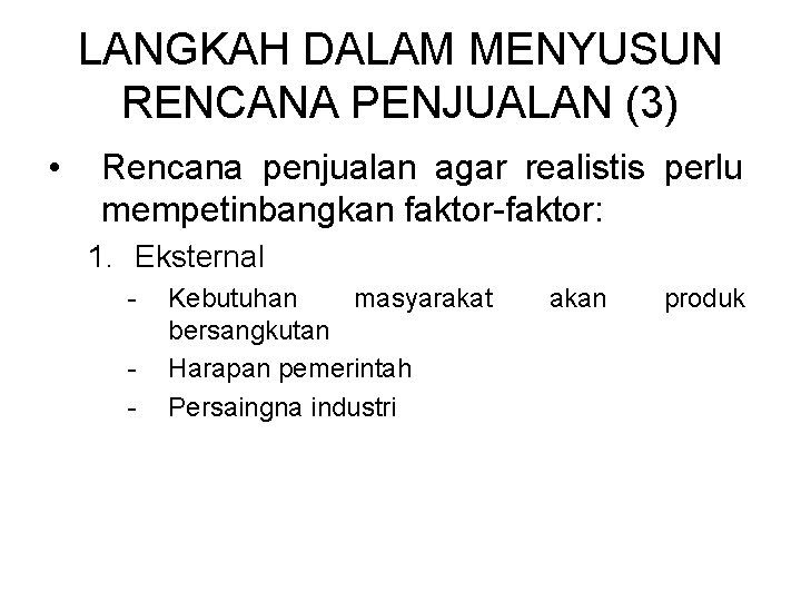 LANGKAH DALAM MENYUSUN RENCANA PENJUALAN (3) • Rencana penjualan agar realistis perlu mempetinbangkan faktor-faktor: