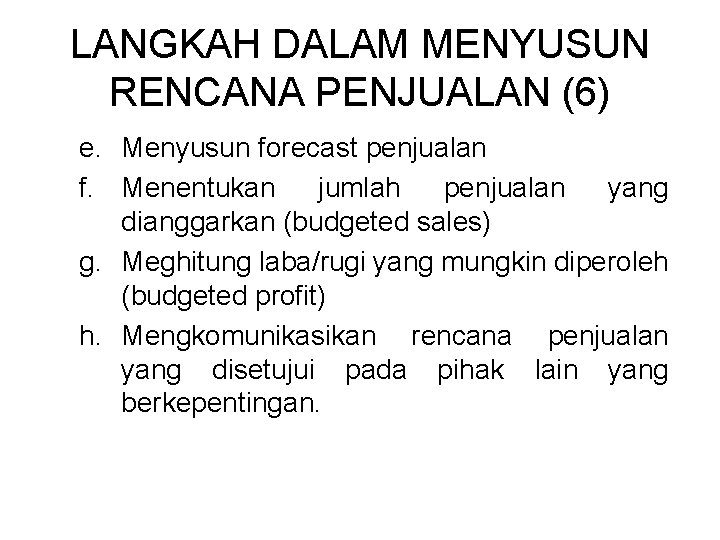 LANGKAH DALAM MENYUSUN RENCANA PENJUALAN (6) e. Menyusun forecast penjualan f. Menentukan jumlah penjualan