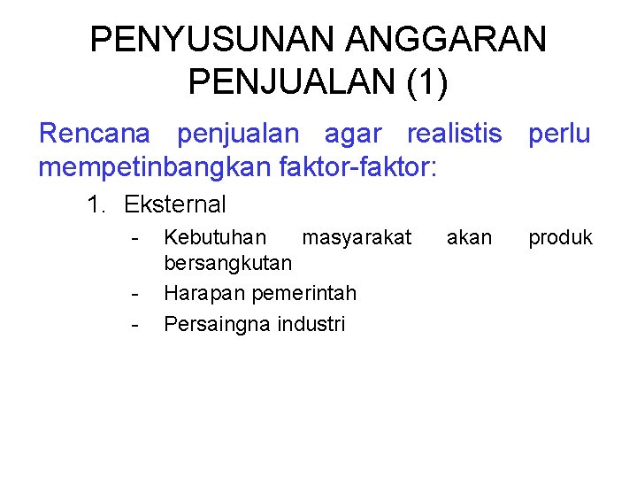 PENYUSUNAN ANGGARAN PENJUALAN (1) Rencana penjualan agar realistis perlu mempetinbangkan faktor-faktor: 1. Eksternal -