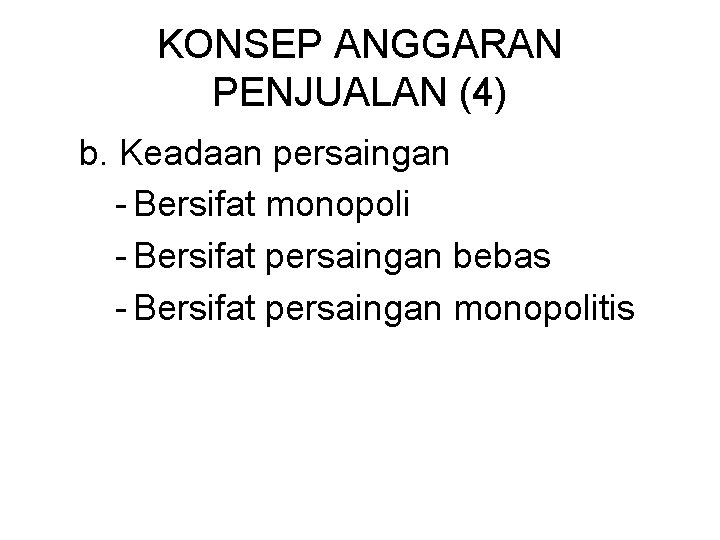 KONSEP ANGGARAN PENJUALAN (4) b. Keadaan persaingan - Bersifat monopoli - Bersifat persaingan bebas