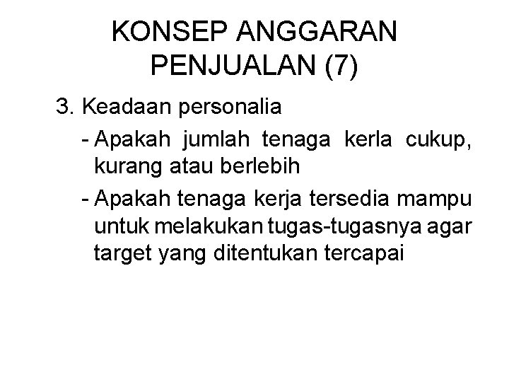 KONSEP ANGGARAN PENJUALAN (7) 3. Keadaan personalia - Apakah jumlah tenaga kerla cukup, kurang