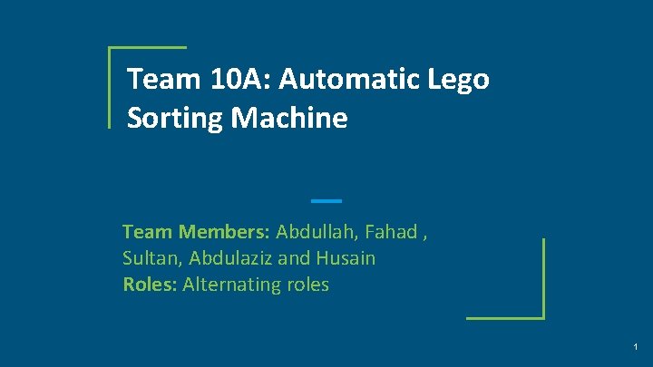 Team 10 A: Automatic Lego Sorting Machine Team Members: Abdullah, Fahad , Sultan, Abdulaziz
