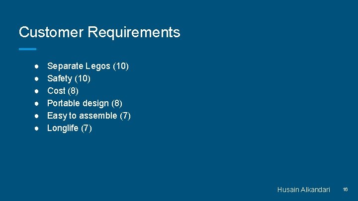 Customer Requirements ● ● ● Separate Legos (10) Safety (10) Cost (8) Portable design