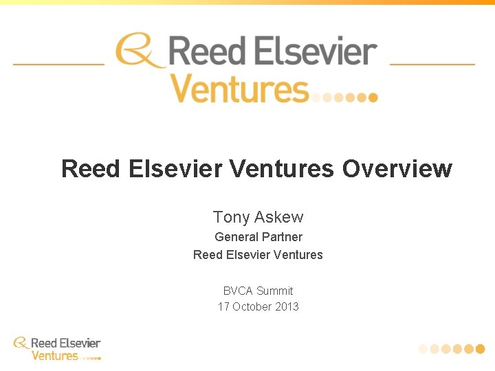 Reed Elsevier Ventures Overview Tony Askew General Partner Reed Elsevier Ventures BVCA Summit 17