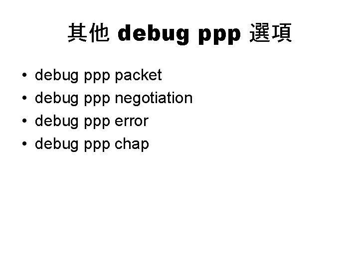 其他 debug ppp 選項 • • debug ppp packet debug ppp negotiation debug ppp