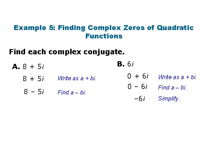 Example 5: Finding Complex Zeros of Quadratic Functions Find each complex conjugate. B. 6