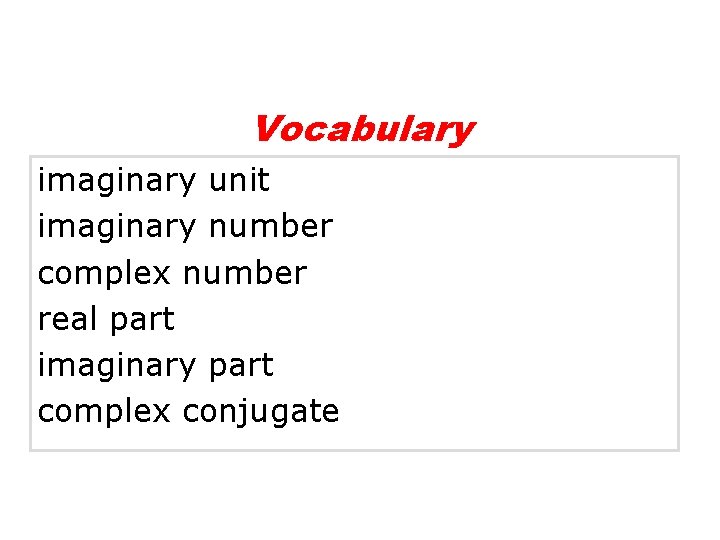 Vocabulary imaginary unit imaginary number complex number real part imaginary part complex conjugate 