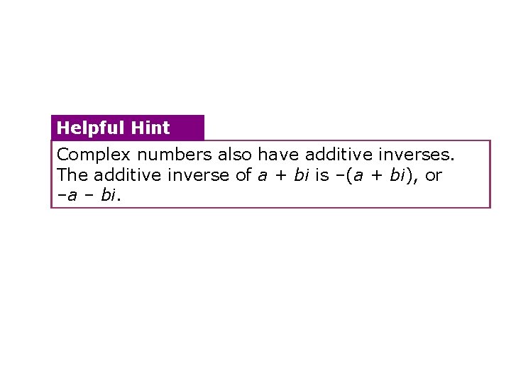 Helpful Hint Complex numbers also have additive inverses. The additive inverse of a +