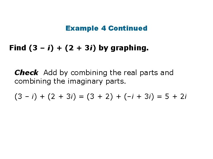 Example 4 Continued Find (3 – i) + (2 + 3 i) by graphing.