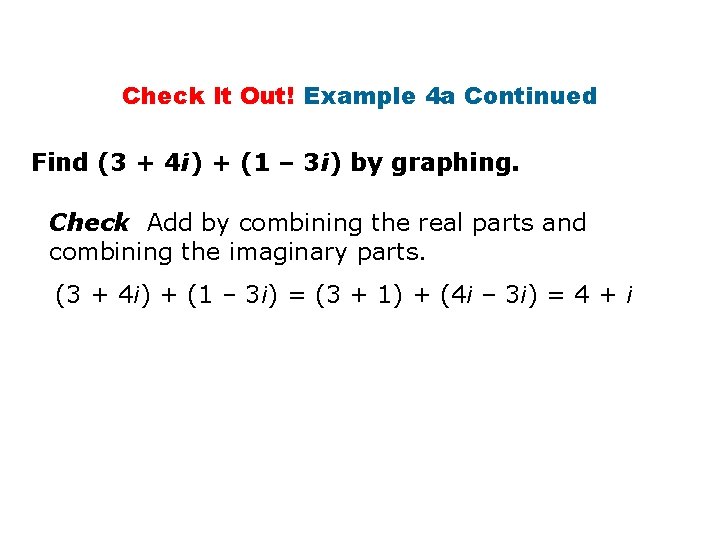 Check It Out! Example 4 a Continued Find (3 + 4 i) + (1