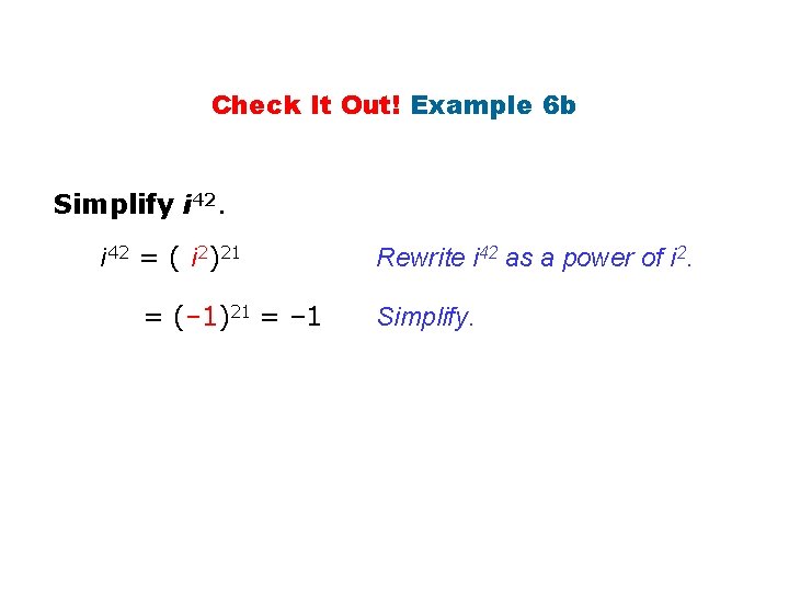 Check It Out! Example 6 b Simplify i 42 = ( i 2)21 =