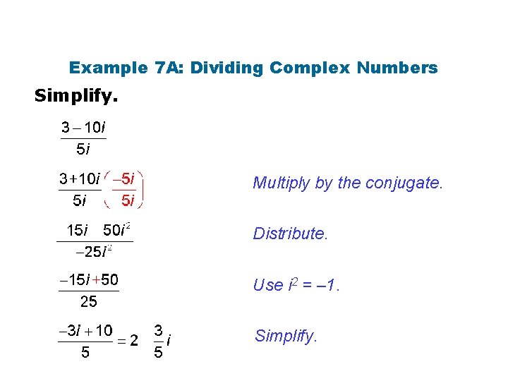 Example 7 A: Dividing Complex Numbers Simplify. Multiply by the conjugate. Distribute. Use i