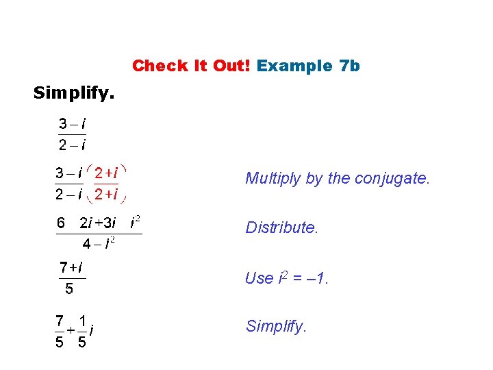 Check It Out! Example 7 b Simplify. Multiply by the conjugate. Distribute. Use i