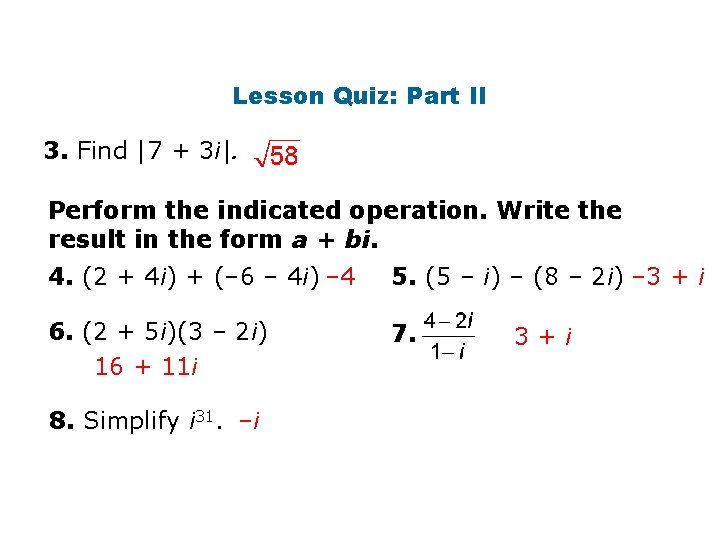 Lesson Quiz: Part II 3. Find |7 + 3 i|. Perform the indicated operation.