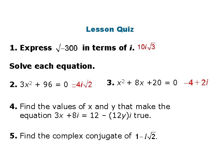 Lesson Quiz 1. Express in terms of i. Solve each equation. 2. 3 x