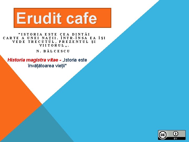 Erudit cafe "ISTORIA ESTE CEA DINT I CARTE A UNEI NAŢII. ÎNTR-ÎNSA EA ÎŞI