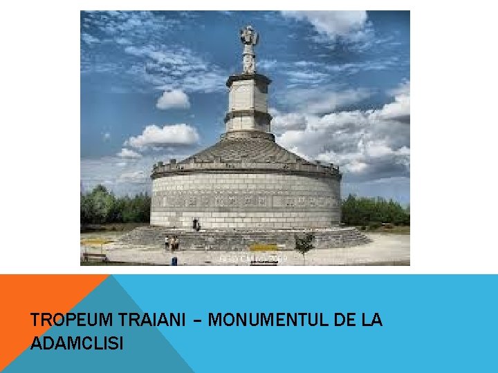 TROPEUM TRAIANI – MONUMENTUL DE LA ADAMCLISI 