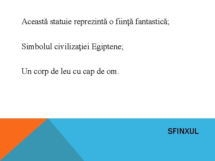 Această statuie reprezintă o fiinţă fantastică; Simbolul civilizaţiei Egiptene; Un corp de leu cu