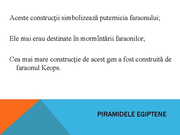 Aceste construcţii simbolizează puternicia faraonului; Ele mai erau destinate în mormîntării faraonilor; Cea mai