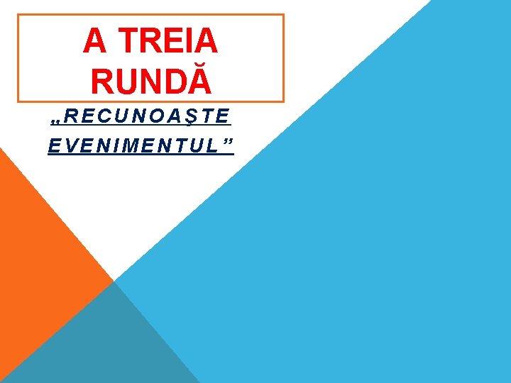 A TREIA RUNDĂ „RECUNOAŞTE EVENIMENTUL” 