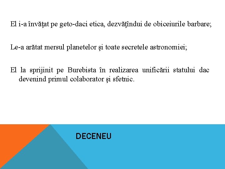 El i-a învăţat pe geto-daci etica, dezvăţîndui de obiceiurile barbare; Le-a arătat mersul planetelor