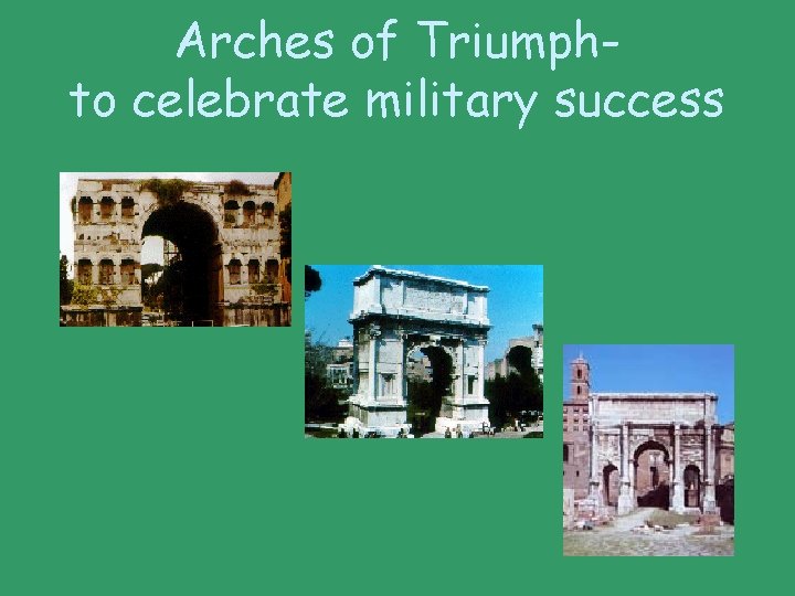 Arches of Triumphto celebrate military success 