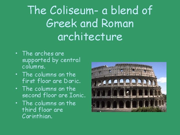 The Coliseum- a blend of Greek and Roman architecture • The arches are supported
