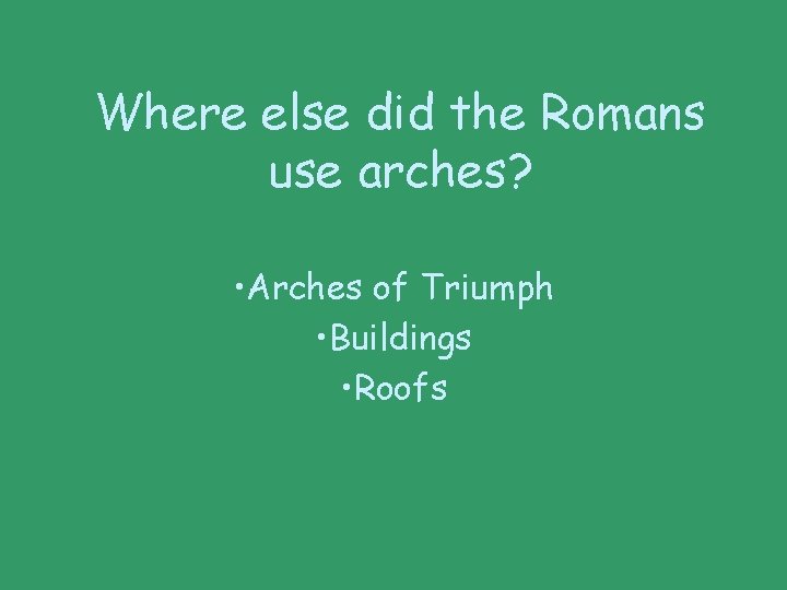 Where else did the Romans use arches? • Arches of Triumph • Buildings • Where else did the Romans use arches? • Arches of Triumph • Buildings •