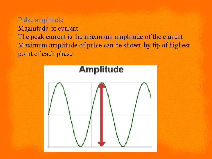 ` Pulse amplitude Magnitude of current The peak current is the maximum amplitude of
