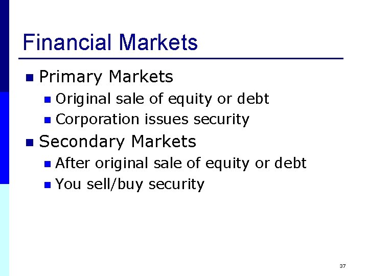 Financial Markets n Primary Markets Original sale of equity or debt n Corporation issues Financial Markets n Primary Markets Original sale of equity or debt n Corporation issues