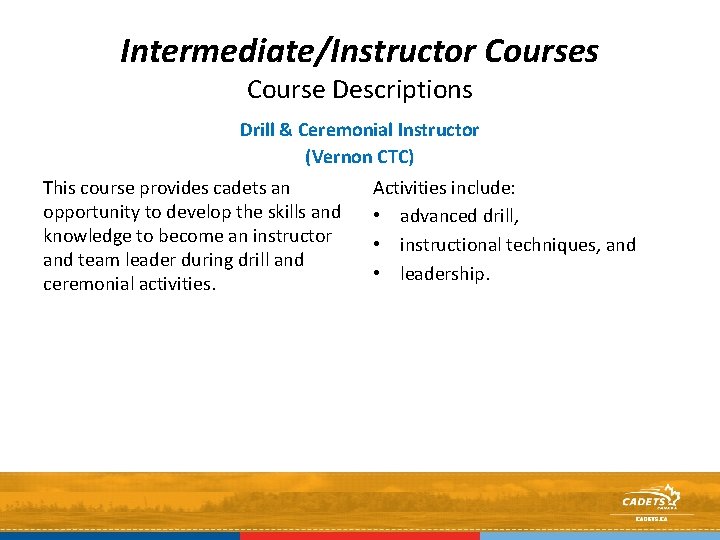 Intermediate/Instructor Courses Course Descriptions Drill & Ceremonial Instructor (Vernon CTC) This course provides cadets