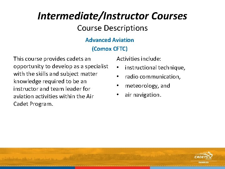 Intermediate/Instructor Courses Course Descriptions Advanced Aviation (Comox CFTC) This course provides cadets an opportunity