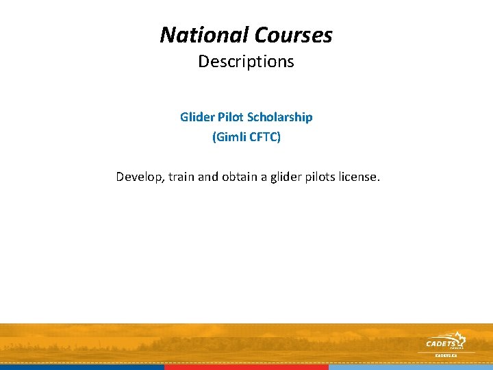 National Courses Descriptions Glider Pilot Scholarship (Gimli CFTC) Develop, train and obtain a glider