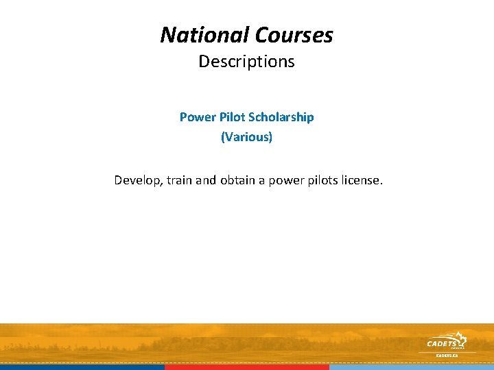 National Courses Descriptions Power Pilot Scholarship (Various) Develop, train and obtain a power pilots