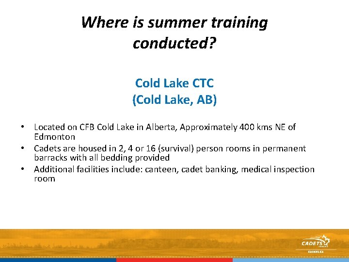 Where is summer training conducted? Cold Lake CTC (Cold Lake, AB) • Located on