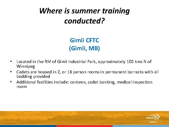 Where is summer training conducted? Gimli CFTC (Gimli, MB) • Located in the RM