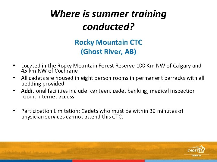 Where is summer training conducted? Rocky Mountain CTC (Ghost River, AB) • Located in