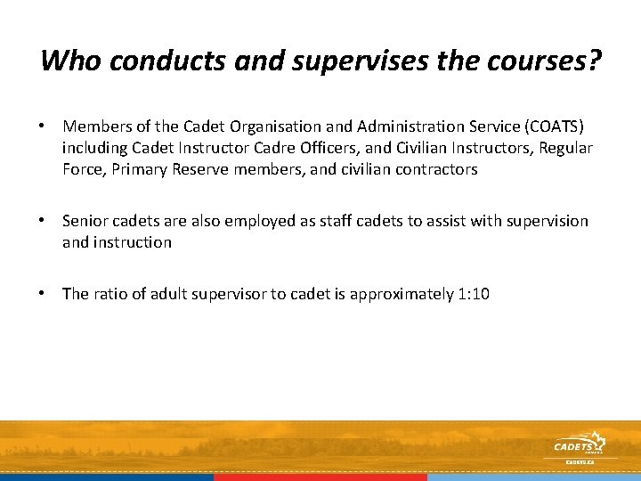 Who conducts and supervises the courses? • Members of the Cadet Organisation and Administration