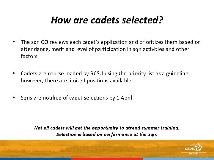How are cadets selected? • The sqn CO reviews each cadet’s application and prioritizes