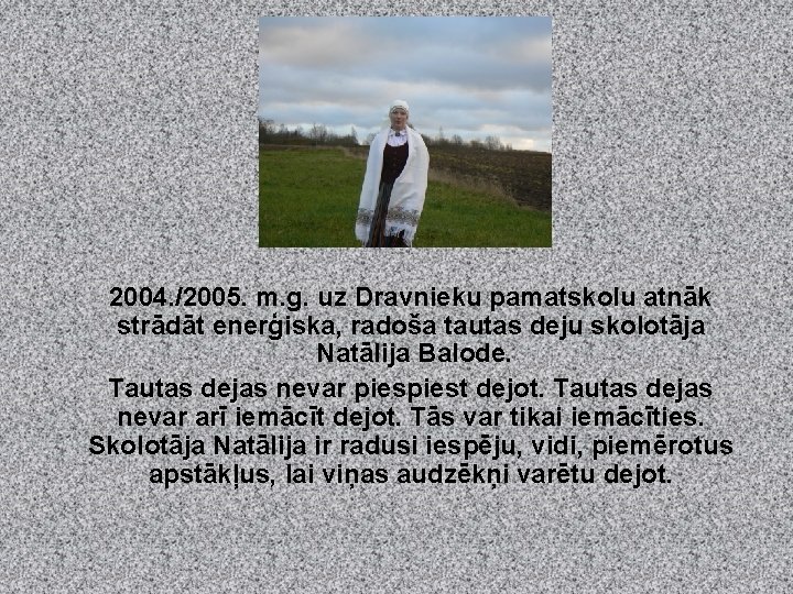 2004. /2005. m. g. uz Dravnieku pamatskolu atnāk strādāt enerģiska, radoša tautas deju skolotāja