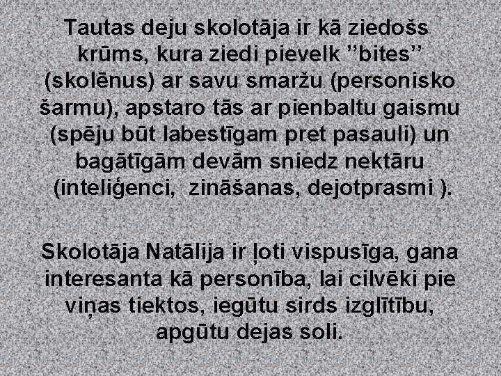 Tautas deju skolotāja ir kā ziedošs krūms, kura ziedi pievelk ’’bites’’ (skolēnus) ar savu