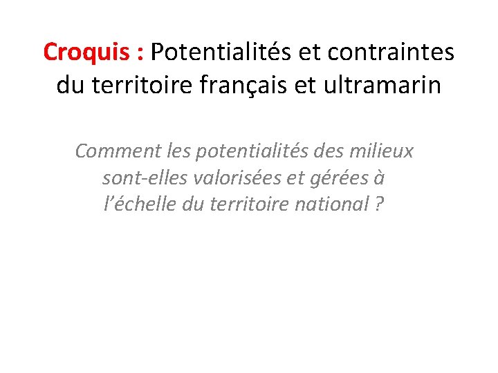 Croquis : Potentialités et contraintes du territoire français et ultramarin Comment les potentialités des