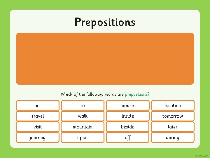 Prepositions Which of the following words are prepositions? in to house location travel walk