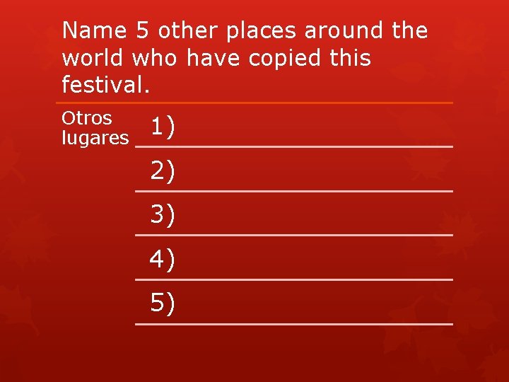 Name 5 other places around the world who have copied this festival. Otros lugares