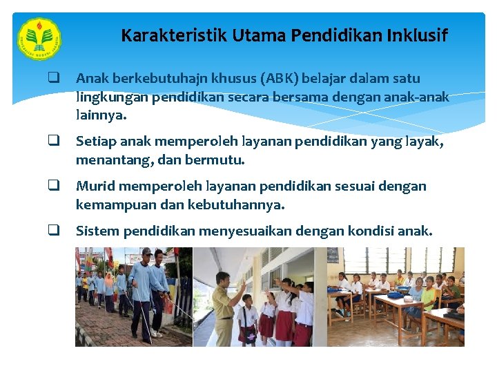 Karakteristik Utama Pendidikan Inklusif q Anak berkebutuhajn khusus (ABK) belajar dalam satu lingkungan pendidikan