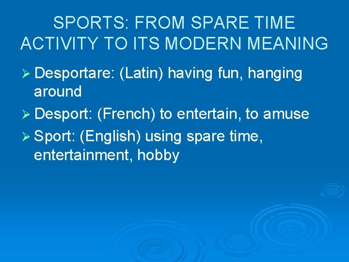 SPORTS: FROM SPARE TIME ACTIVITY TO ITS MODERN MEANING Ø Desportare: (Latin) having fun,
