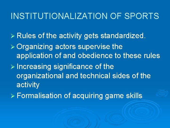 INSTITUTIONALIZATION OF SPORTS Ø Rules of the activity gets standardized. Ø Organizing actors supervise