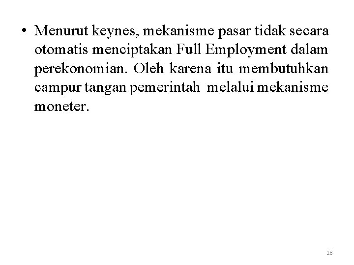  • Menurut keynes, mekanisme pasar tidak secara otomatis menciptakan Full Employment dalam perekonomian.